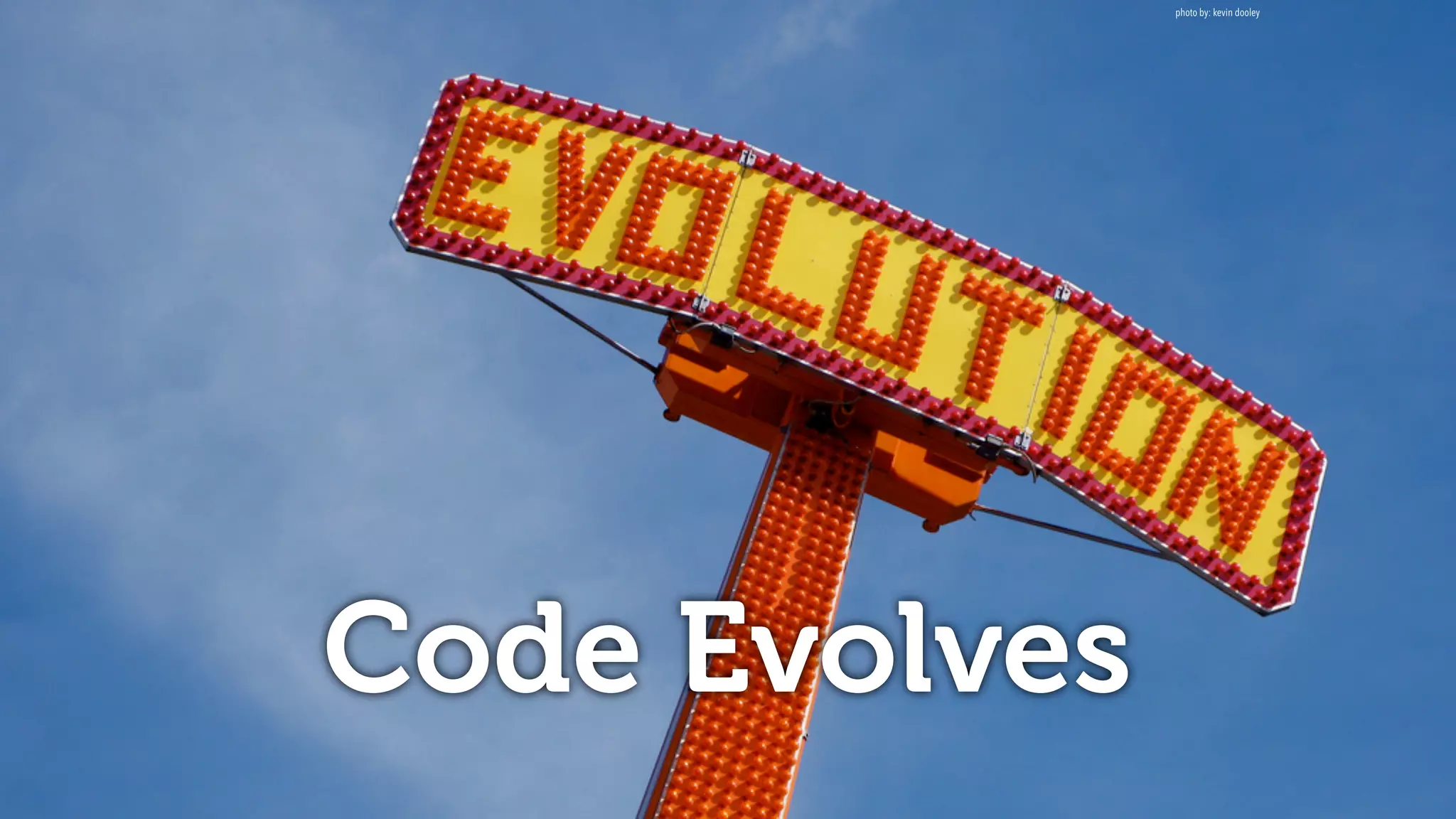 Code Evolves
photo by: kevin dooley
 