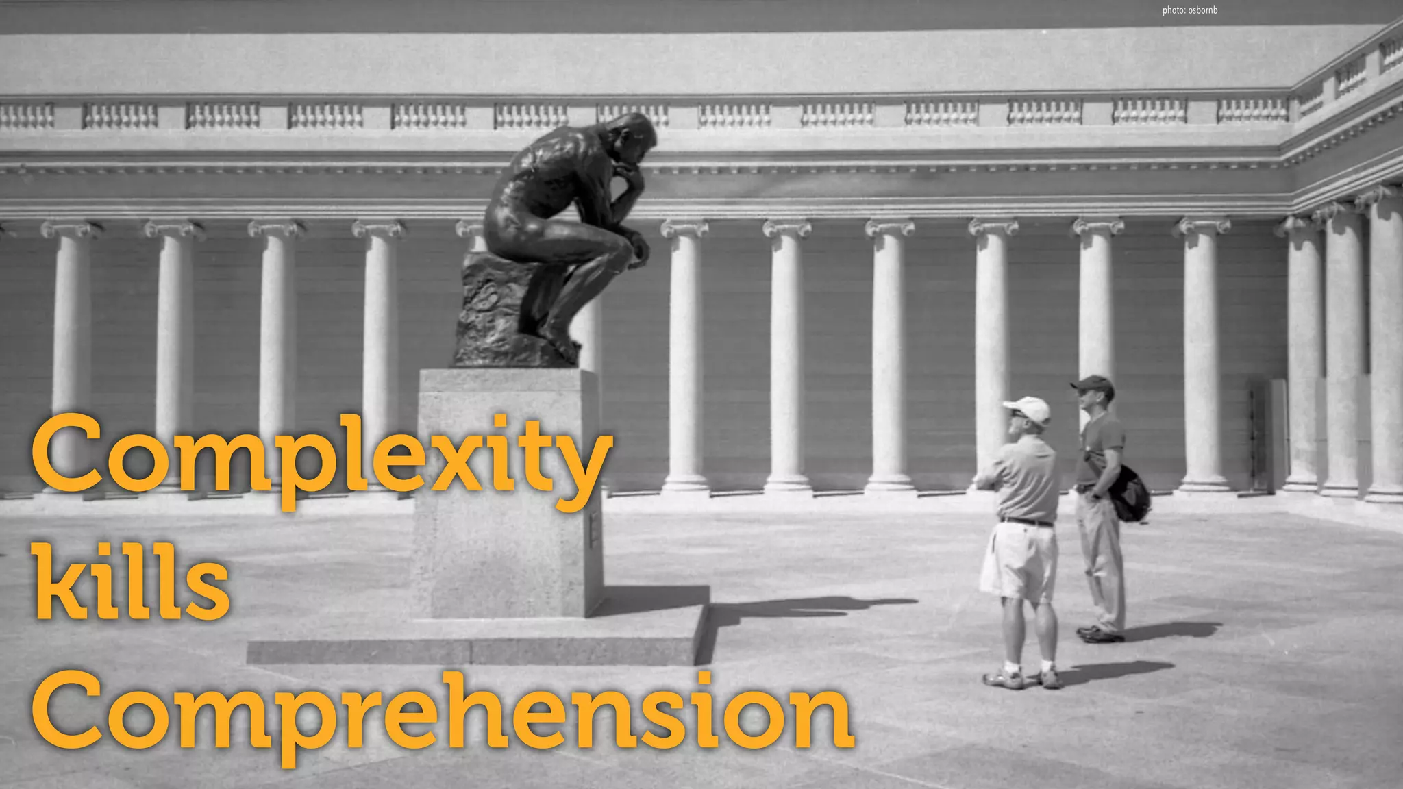 Complexity  
kills
Comprehension
photo: osbornb
 