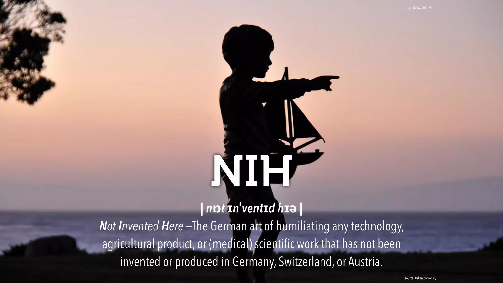 NIH
| nɒt ɪnˈventɪd hɪə | 
Not Invented Here —The German art of humiliating any technology,
agricultural product, or (medical) scientiﬁc work that has not been
invented or produced in Germany, Switzerland, or Austria.
source: Urban dictionary
photo by: John 'K'
 