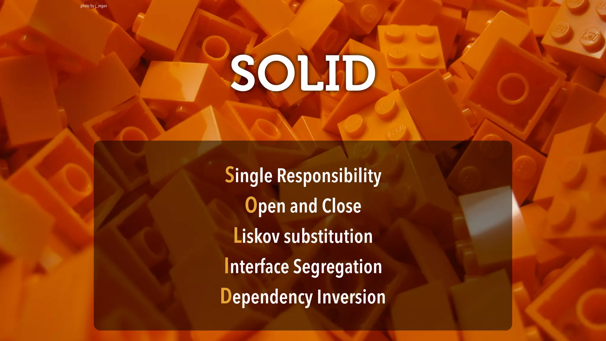 SOLID
Single Responsibility 
Open and Close 
Liskov substitution 
Interface Segregation 
Dependency Inversion
photo by j_regan
 