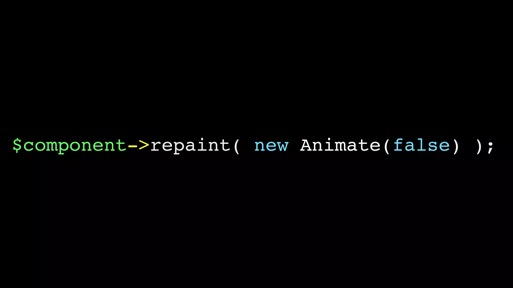 $component->repaint( new Animate(false) );
 