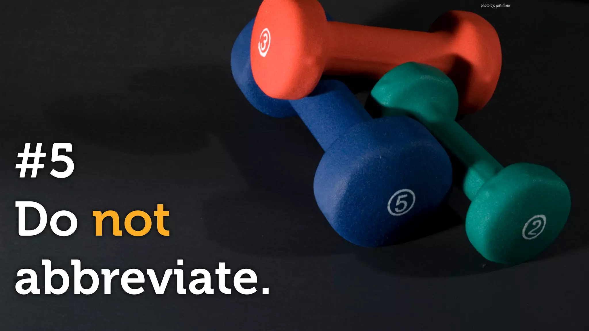 #5
Do not
abbreviate.
photo by: justinliew
 