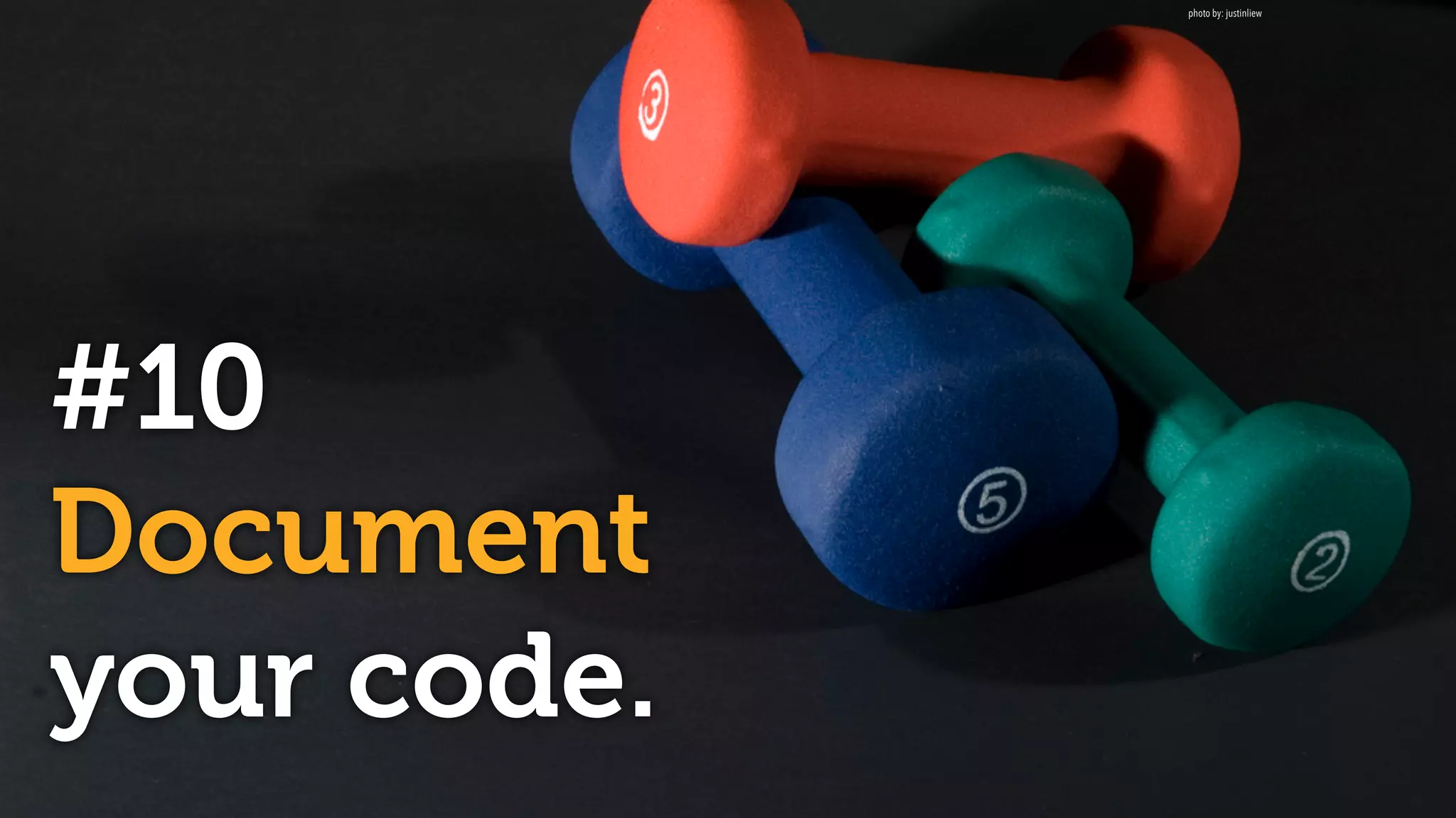 #10
Document
your code.
photo by: justinliew
 