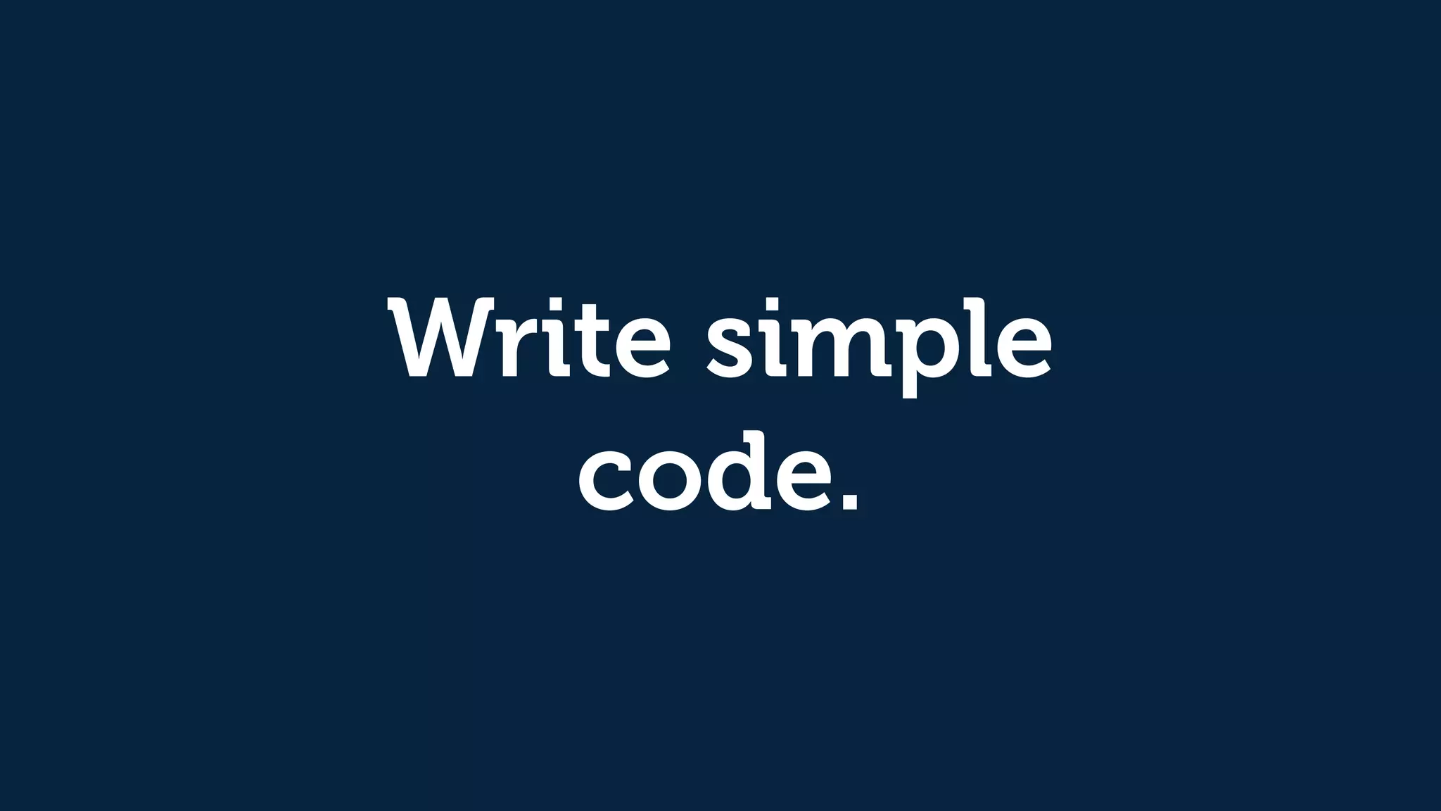 Write simple
code.
 