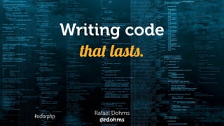 Writing code
that lasts.
Rafael Dohms 
@rdohms
photo: djandyw.com
#ocforphp
 