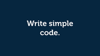 Write simple
code.
 