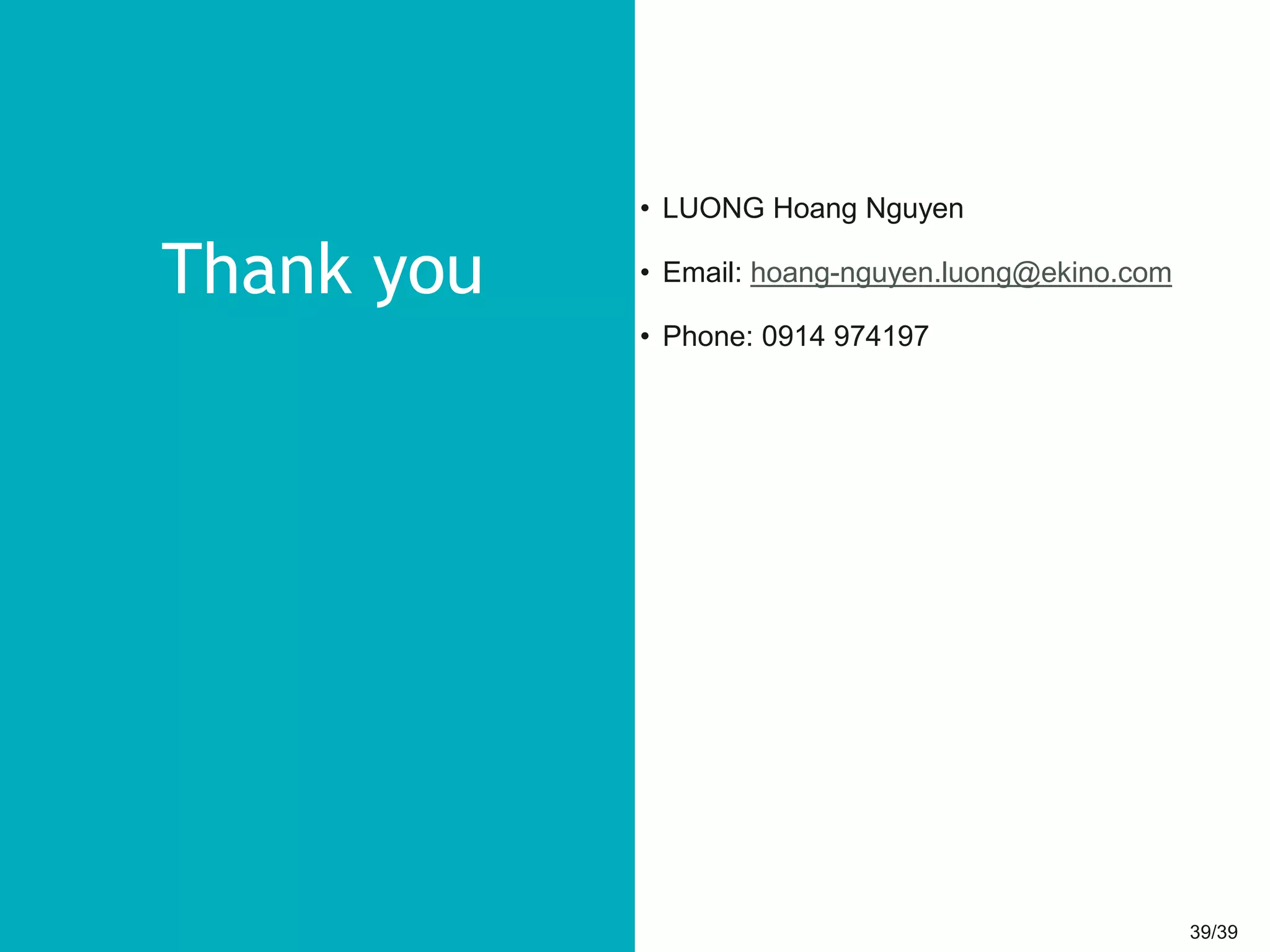 39/3939/39
Thank you
• LUONG Hoang Nguyen
• Email: hoang-nguyen.luong@ekino.com
• Phone: 0914 974197
 