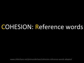 COHESION: Reference words
www.slideshare.net/pietvanderlaan/cohesion-reference-words adapted
 