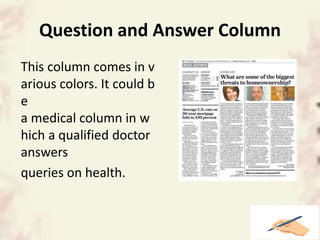 Question and Answer Column
This column comes in v
arious colors. It could b
e
a medical column in w
hich a qualified doctor
answers
queries on health.
 
