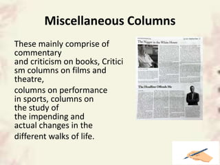 Miscellaneous Columns
These mainly comprise of
commentary
and criticism on books, Critici
sm columns on films and
theatre,
columns on performance
in sports, columns on
the study of
the impending and
actual changes in the
different walks of life.
 