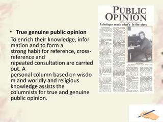• True genuine public opinion
To enrich their knowledge, infor
mation and to form a
strong habit for reference, cross-
reference and
repeated consultation are carried
out. A
personal column based on wisdo
m and worldly and religious
knowledge assists the
columnists for true and genuine
public opinion.
 