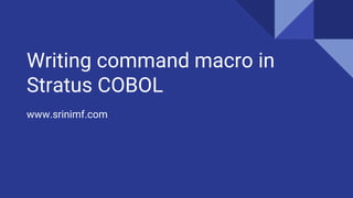 Writing command macro in
Stratus COBOL
www.srinimf.com
 