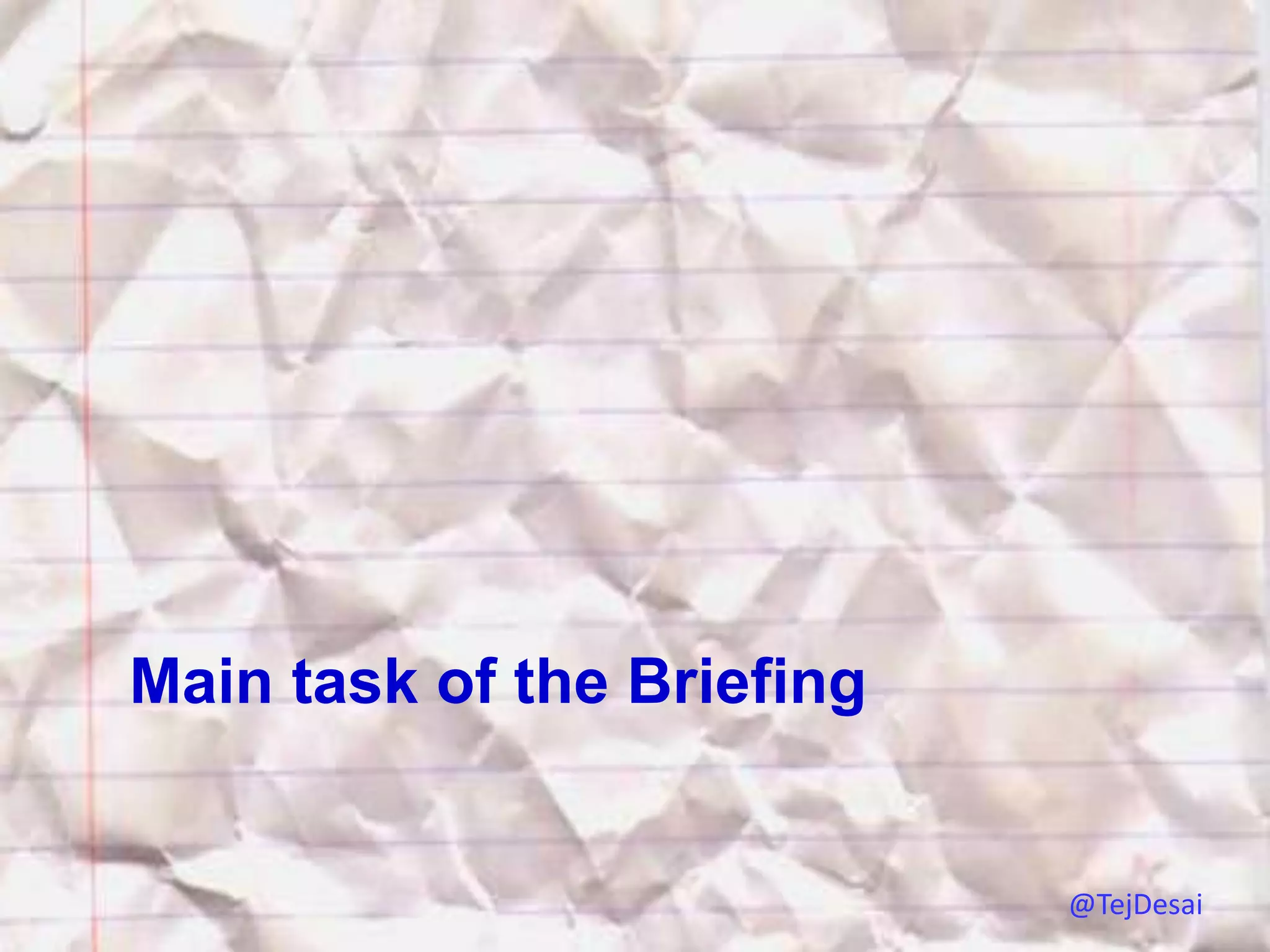 Main task of the Briefing


                            @TejDesai
 