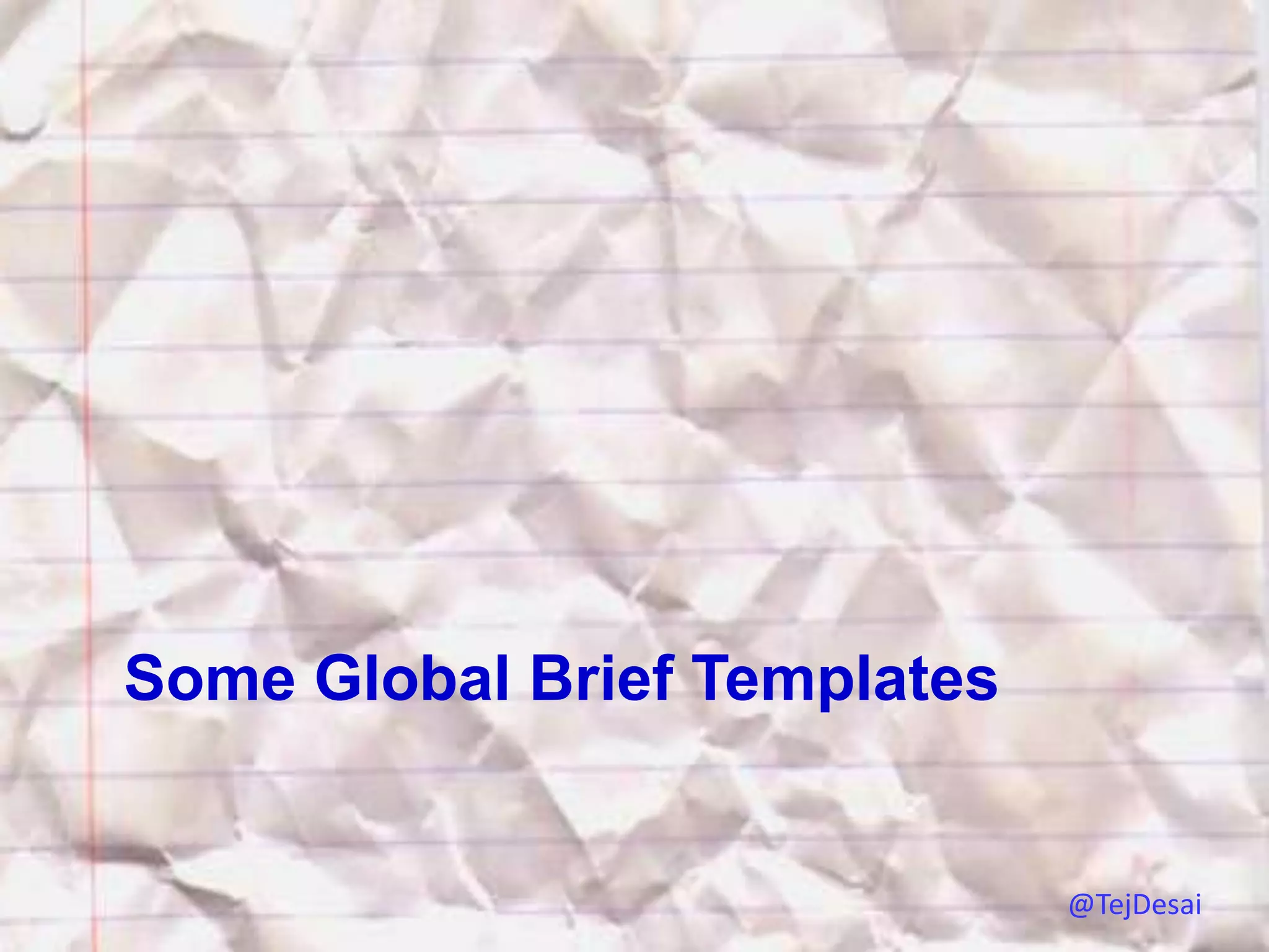 Some Global Brief Templates


                              @TejDesai
 