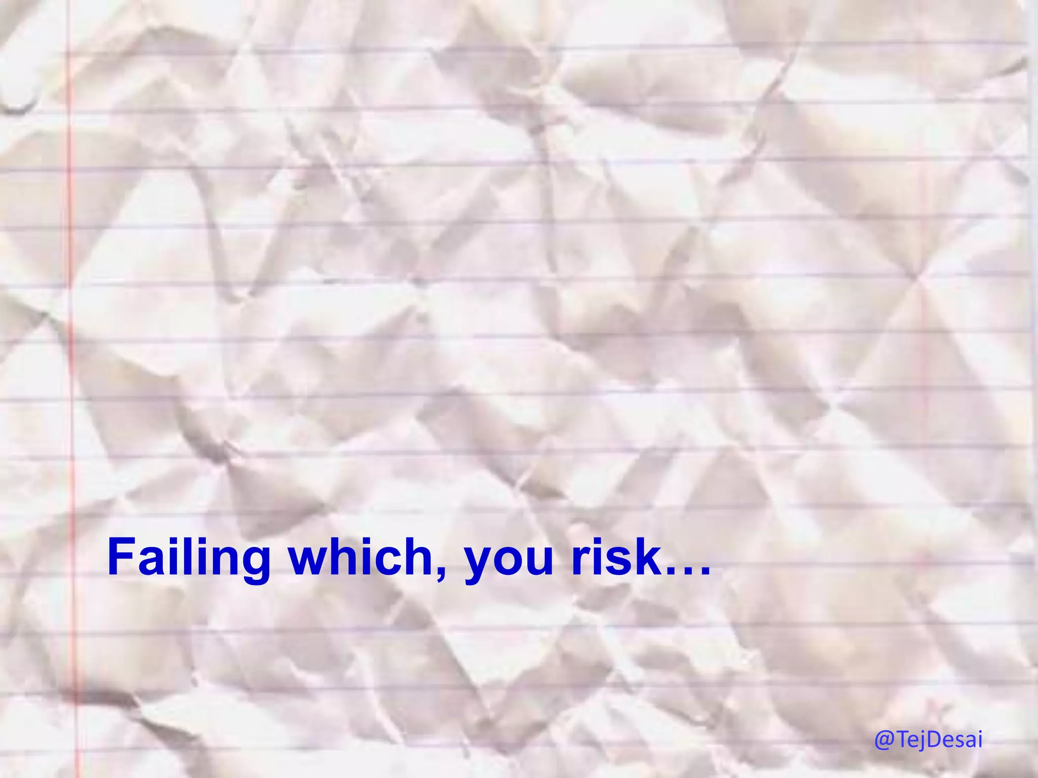 Failing which, you risk…


                           @TejDesai
 