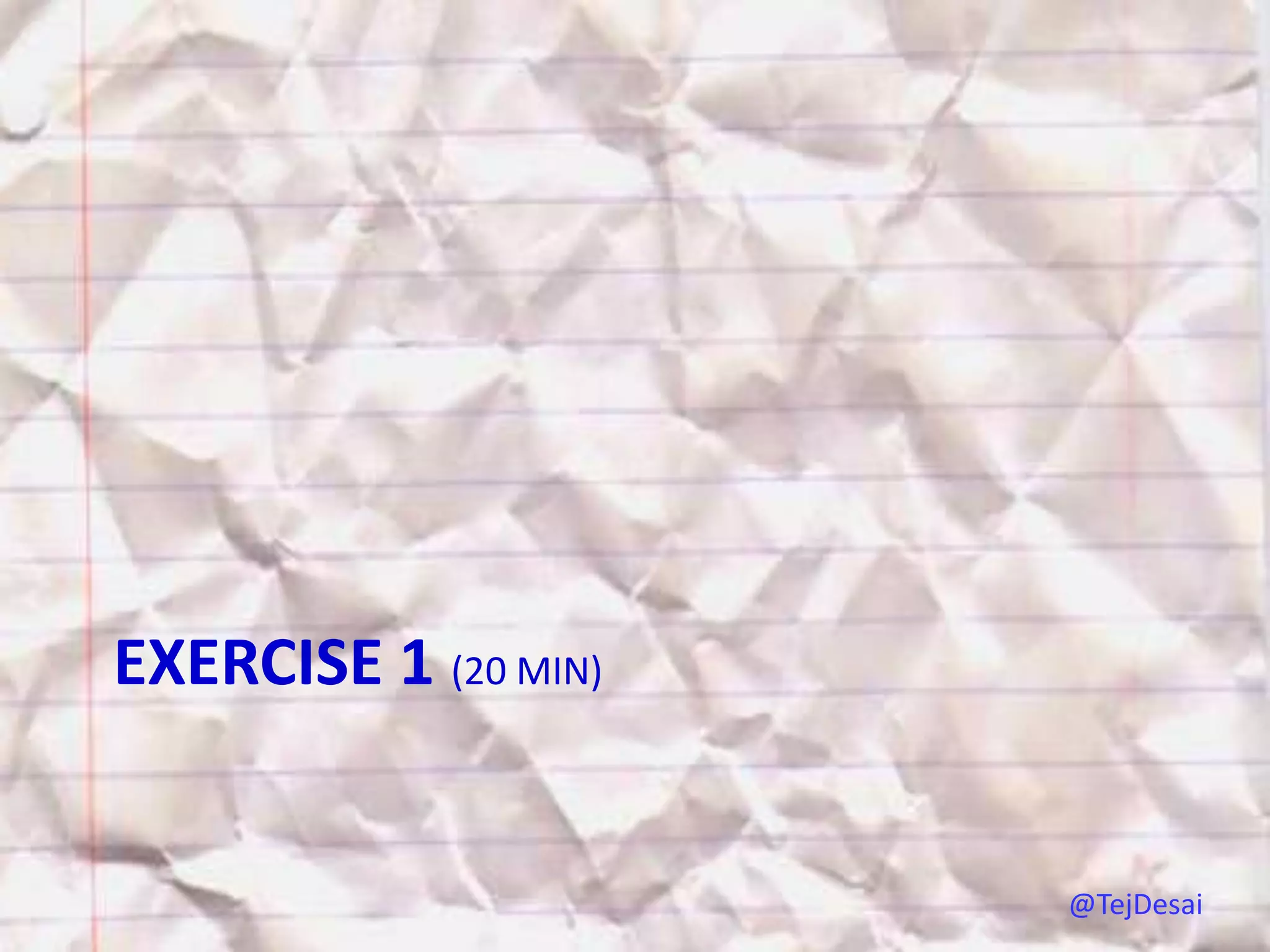 EXERCISE 1 (20 MIN)


                      @TejDesai
 