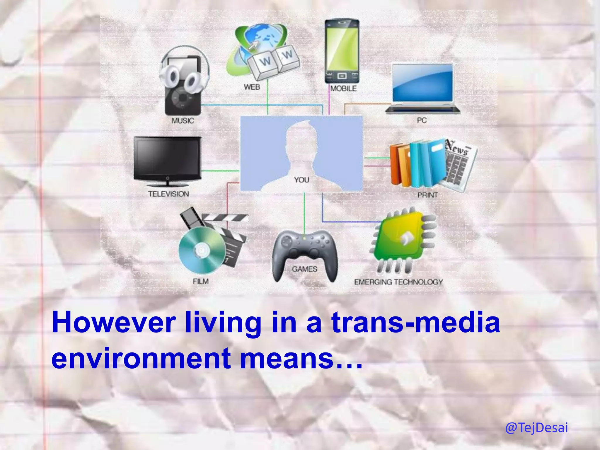 However living in a trans-media
environment means…

                                  @TejDesai
 