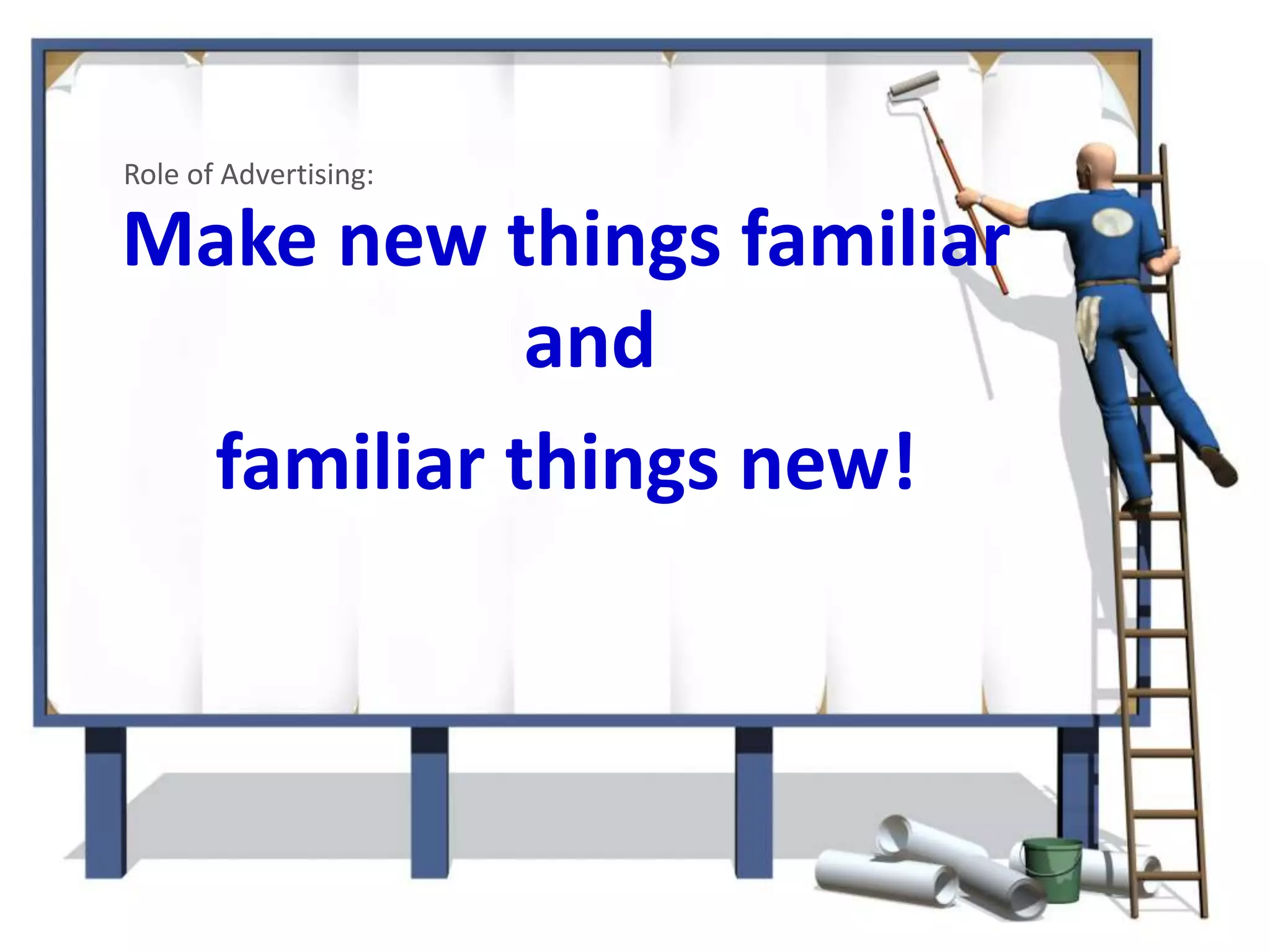 Role of Advertising:

Make new things familiar
           and
 familiar things new!




                           @TejDesai
 