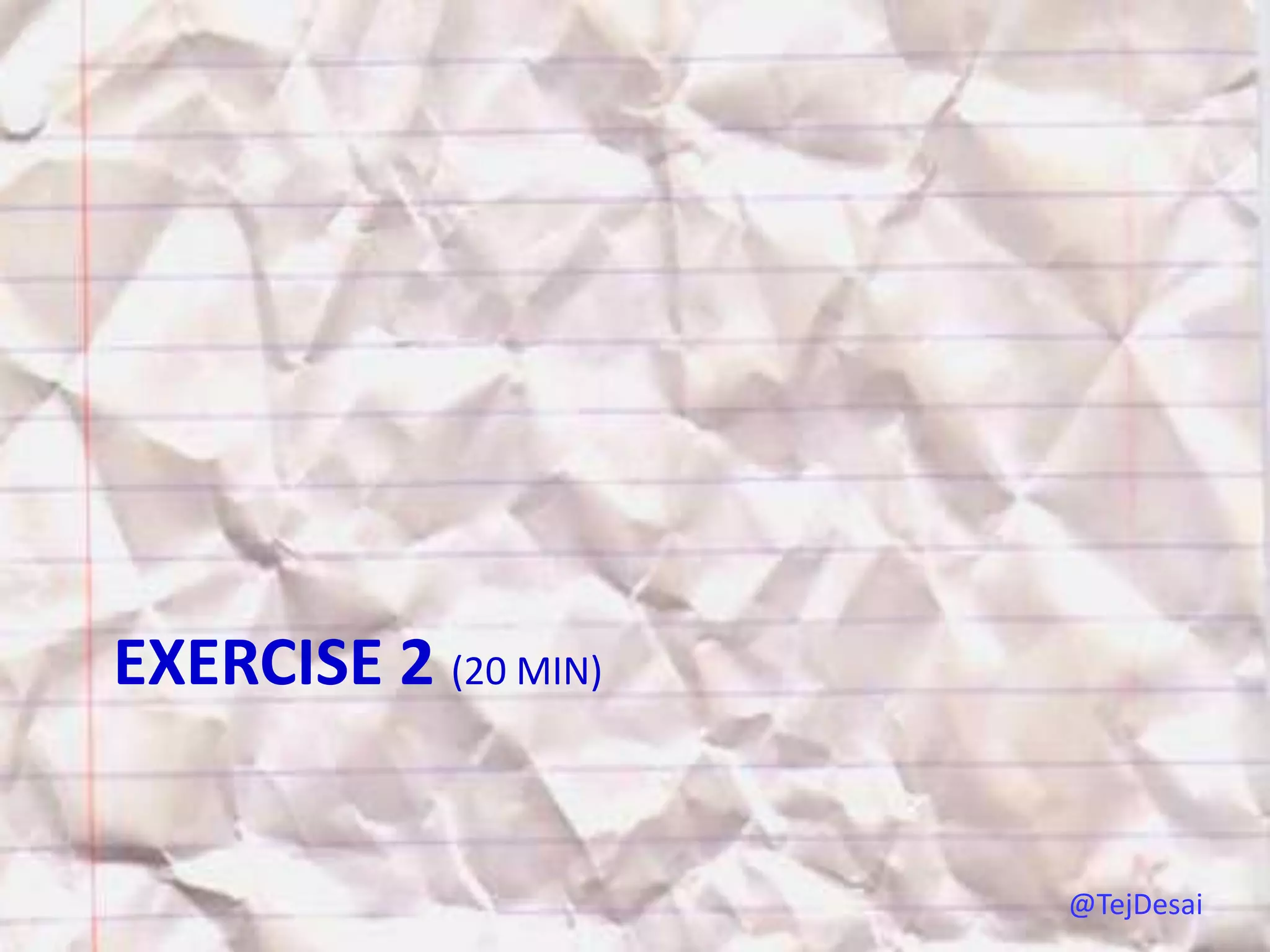 EXERCISE 2 (20 MIN)


                      @TejDesai
 