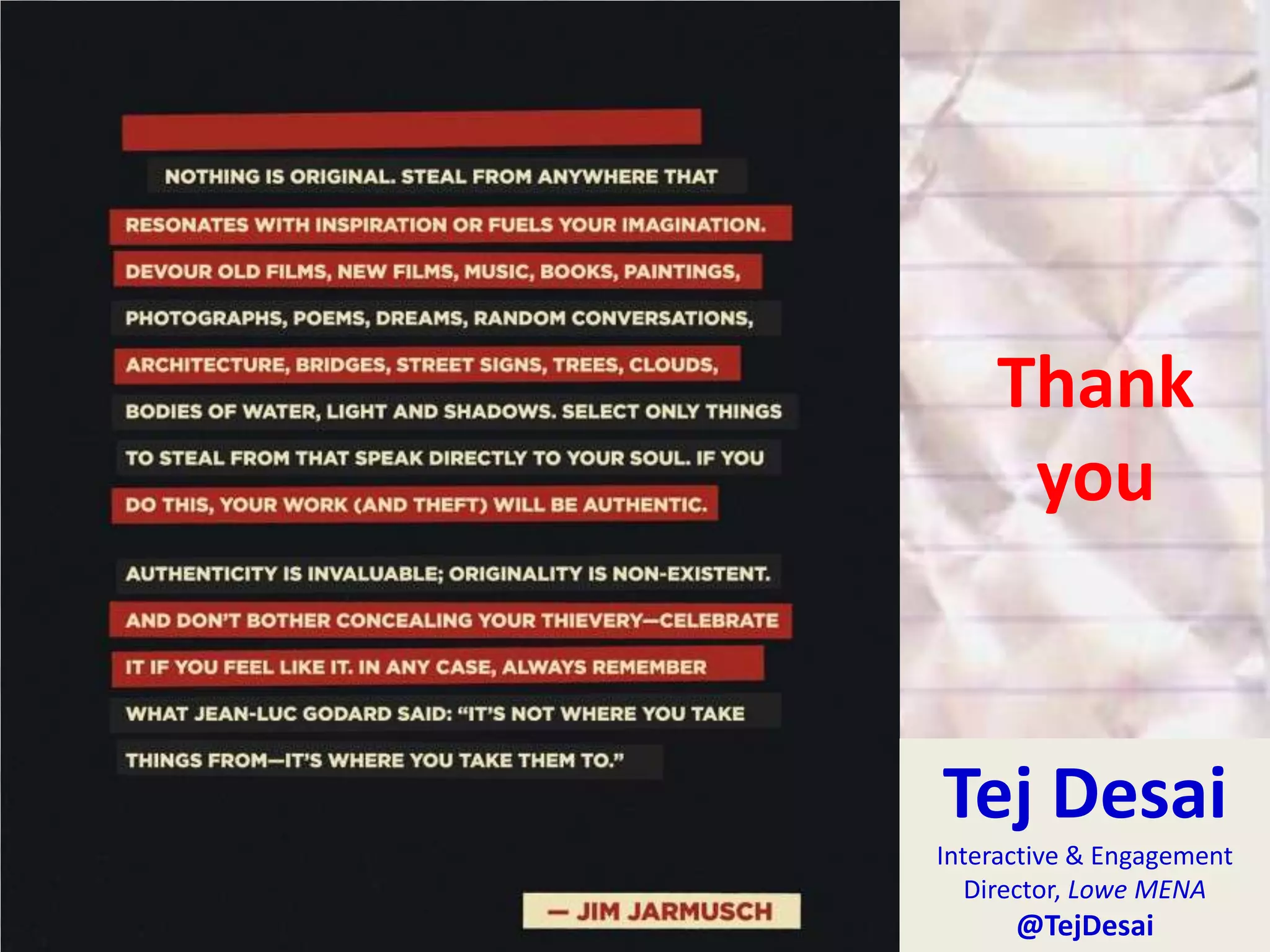 Thank
     you



Tej Desai
Interactive & Engagement
   Director, Lowe MENA
         @TejDesai
      @TejDesai
 