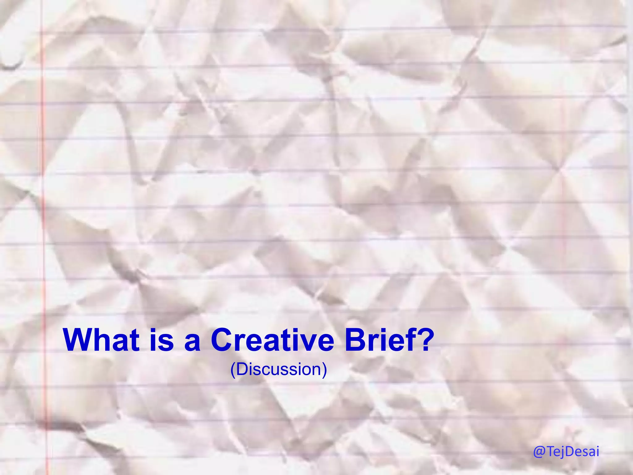What is a Creative Brief?
           (Discussion)



                            @TejDesai
 