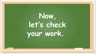 Now,
let’s check
your work.
 