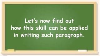 Let’s now find out
how this skill can be applied
in writing such paragraph.
 