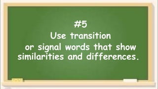 #5
Use transition
or signal words that show
similarities and differences.
 