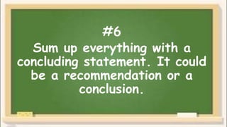 #6
Sum up everything with a
concluding statement. It could
be a recommendation or a
conclusion.
 