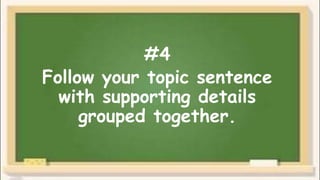 #4
Follow your topic sentence
with supporting details
grouped together.
 