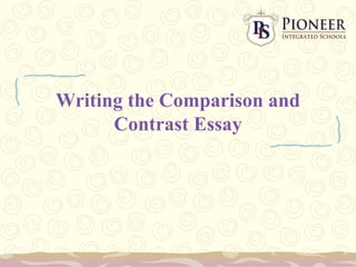 Writing the Comparison and
Contrast Essay
 