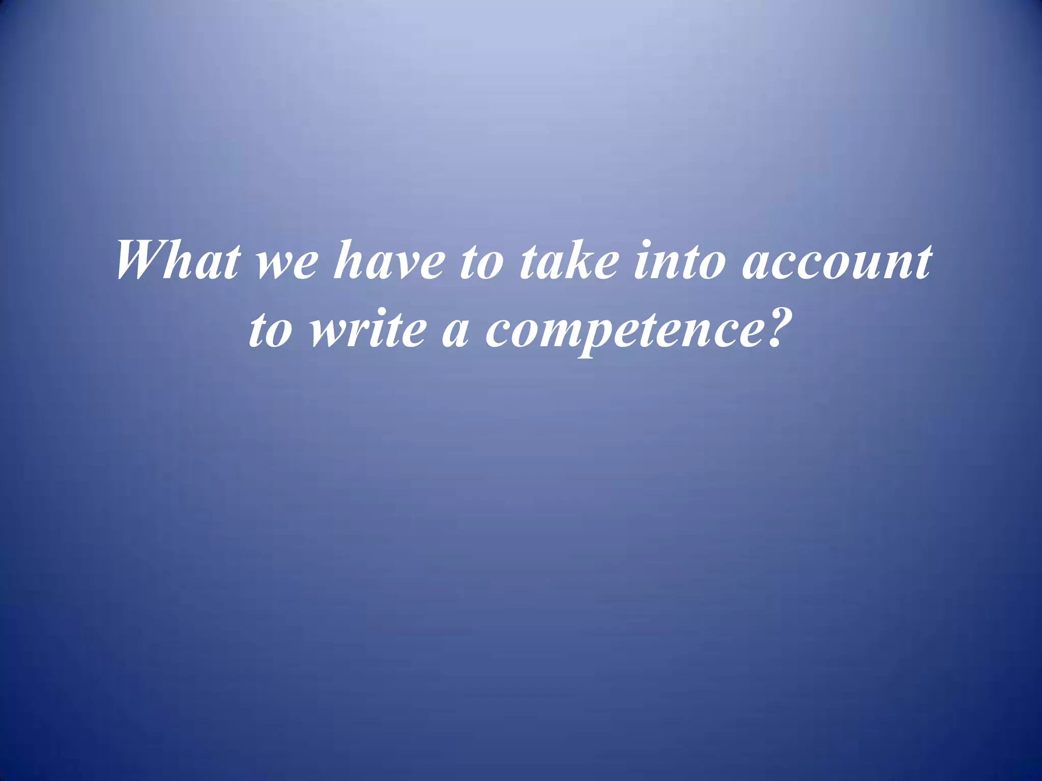 What we have to take into account
     to write a competence?
 