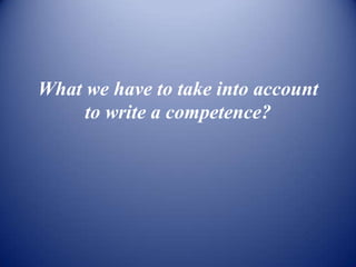 What we have to take into account
     to write a competence?
 