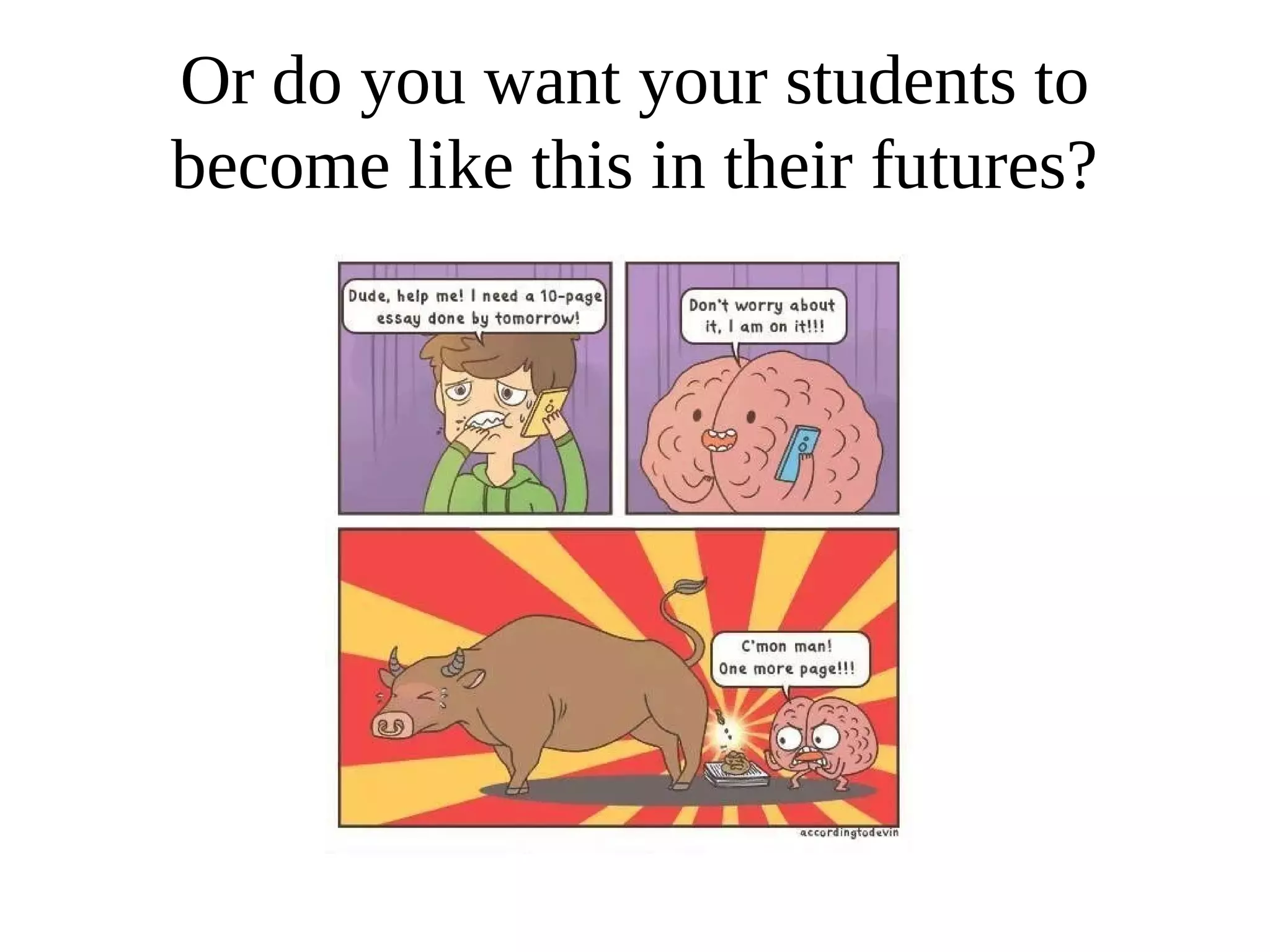 Or do you want your students to
become like this in their futures?
 