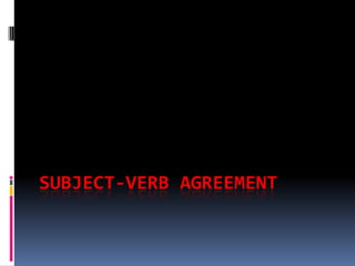 SUBJECT-VERB AGREEMENT
 