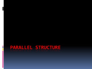 PARALLEL STRUCTURE
 
