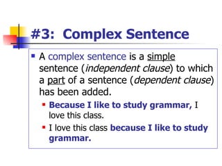 #3:  Complex Sentence <ul><li>A  complex sentence  is a  simple  sentence ( independent   clause ) to which a  part  of a ...