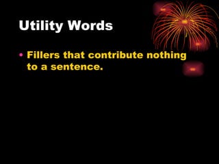 Utility Words Fillers that contribute nothing to a sentence. 