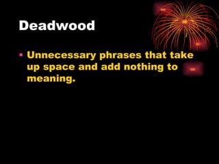 Deadwood Unnecessary phrases that take up space and add nothing to meaning. 