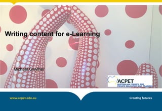 Writing content for e-LearningWriting content for e-Learning
Michael GwytherMichael Gwyther
 