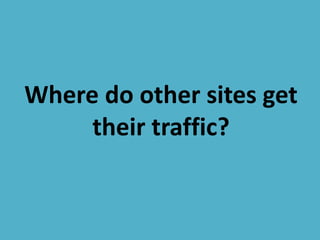 Where do other sites get
their traffic?
 