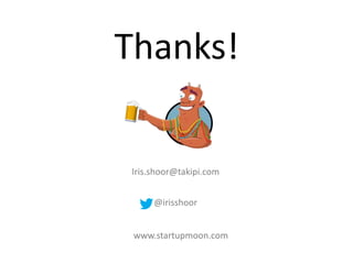 Thanks!
Iris.shoor@takipi.com
@irisshoor
www.startupmoon.com
 