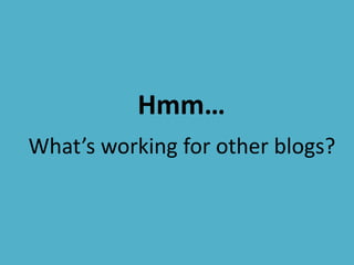 Hmm…
What’s working for other blogs?