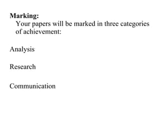 Marking: Your papers will be marked in three categories of achievement: Analysis Research Communication 
