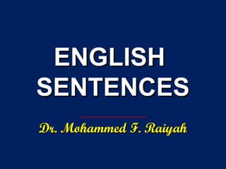 ENGLISHENGLISH
SENTENCESSENTENCES
_________
Dr. Mohammed F. RaiyahDr. Mohammed F. Raiyah
 