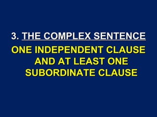 3.3. THE COMPLEX SENTENCETHE COMPLEX SENTENCE
ONE INDEPENDENT CLAUSEONE INDEPENDENT CLAUSE
AND AT LEAST ONEAND AT LEAST ON...