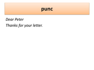 punc
Dear Peter
Thanks for your letter.
 