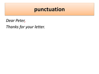 punctuation
Dear Peter,
Thanks for your letter.
 