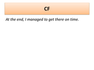 CF
At the end, I managed to get there on time.
 