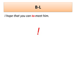 B-L
I hope that you can to meet him.
!
 